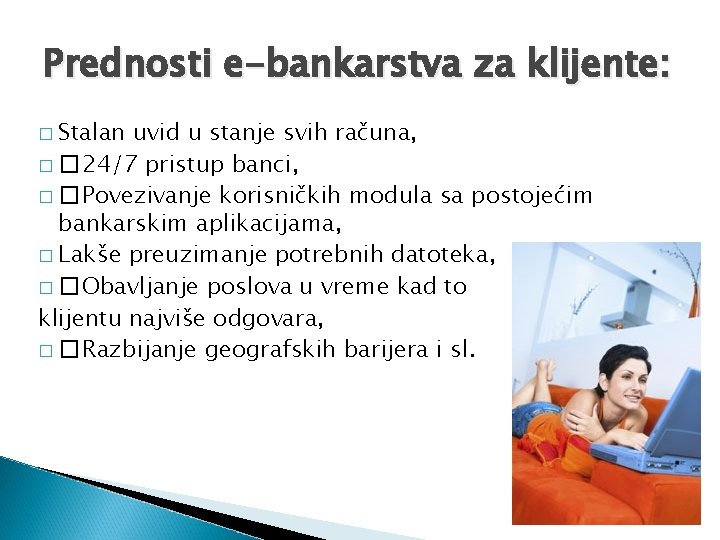 Prednosti e-bankarstva za klijente: � Stalan uvid u stanje svih računa, � � 24/7