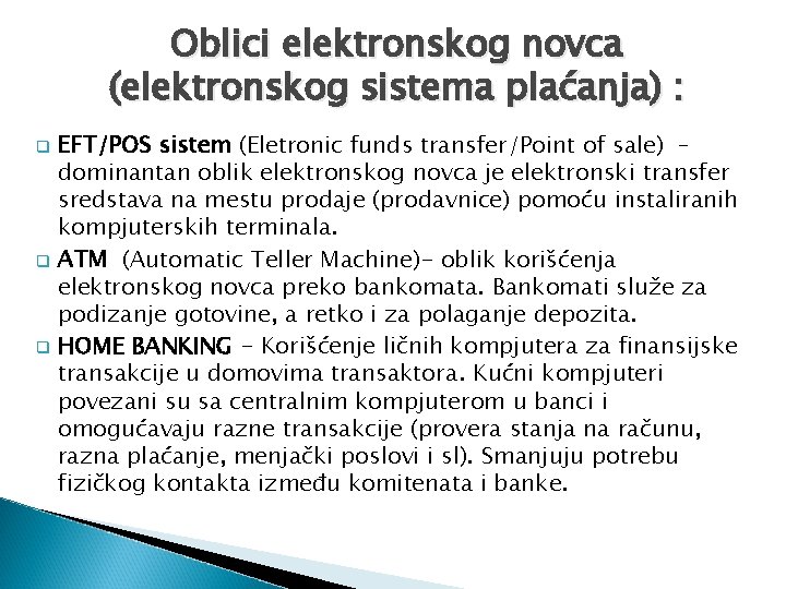 Oblici elektronskog novca (elektronskog sistema plaćanja) : q q q EFT/POS sistem (Eletronic funds