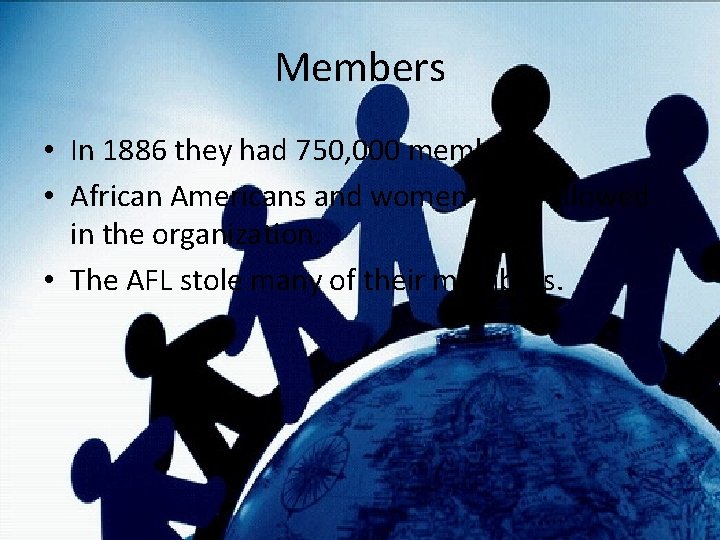 Members • In 1886 they had 750, 000 members. • African Americans and women