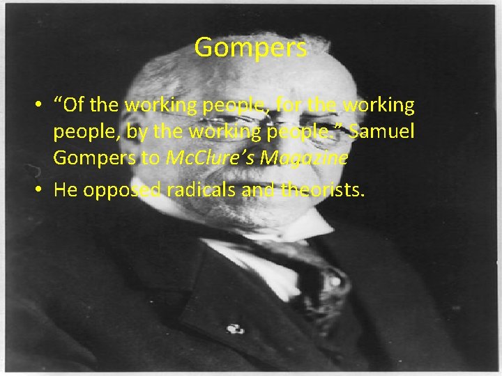 Gompers • “Of the working people, for the working people, by the working people.