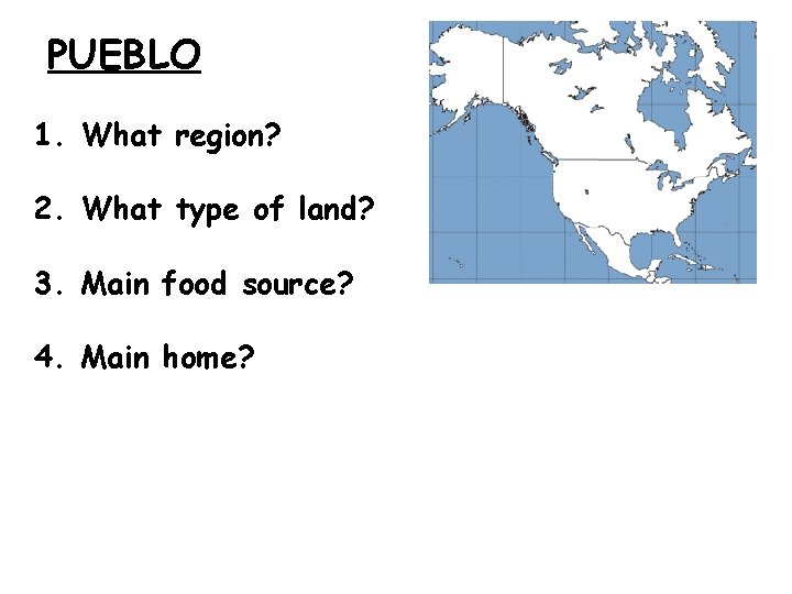 PUEBLO 1. What region? 2. What type of land? 3. Main food source? 4. PUEBLO 1. What region? 2. What type of land? 3. Main food source? 4.