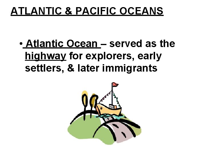 ATLANTIC & PACIFIC OCEANS • Atlantic Ocean – served as the highway for explorers,
