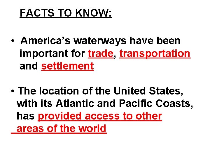 FACTS TO KNOW: • America’s waterways have been important for trade, transportation and settlement FACTS TO KNOW: • America’s waterways have been important for trade, transportation and settlement