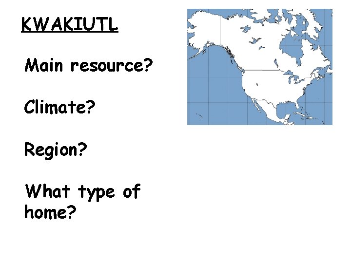 KWAKIUTL Main resource? Climate? Region? What type of home? 