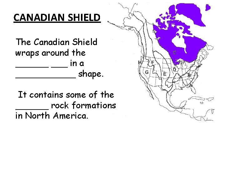CANADIAN SHIELD The Canadian Shield wraps around the ______ in a ______ shape. It