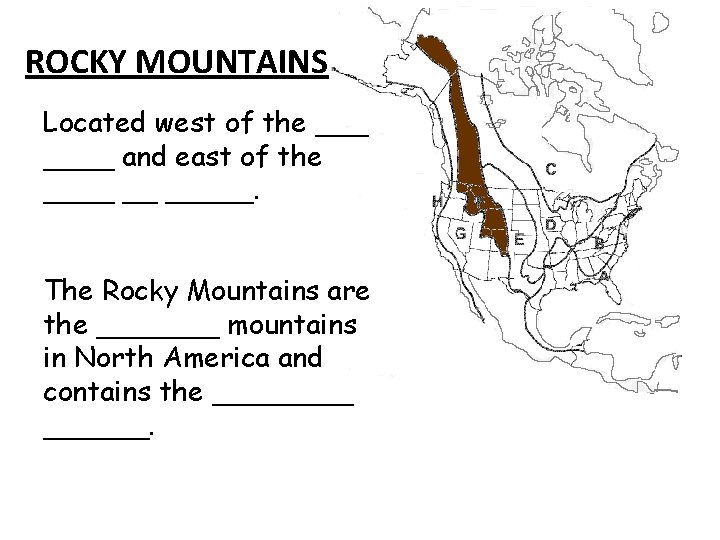 ROCKY MOUNTAINS Located west of the ____ and east of the ____ __ _____.