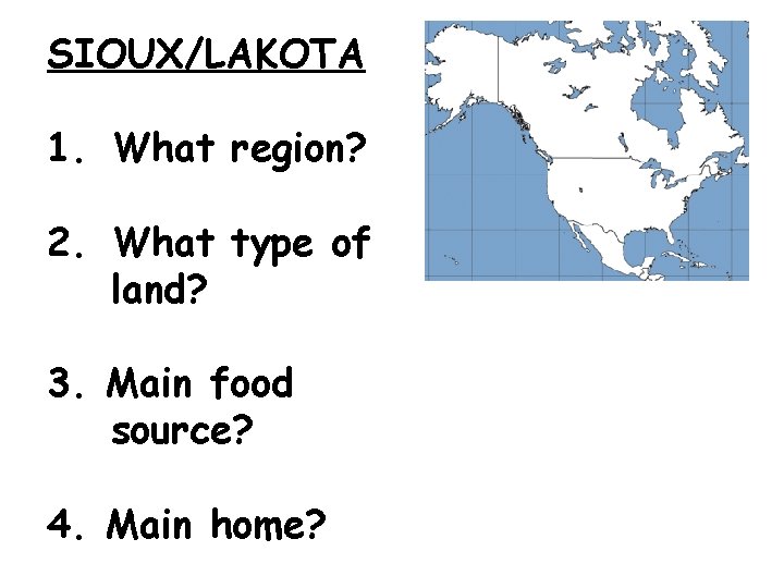 SIOUX/LAKOTA 1. What region? 2. What type of land? 3. Main food source? 4.