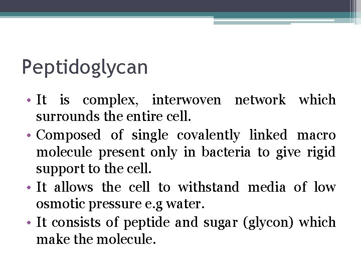 Peptidoglycan • It is complex, interwoven network which surrounds the entire cell. • Composed