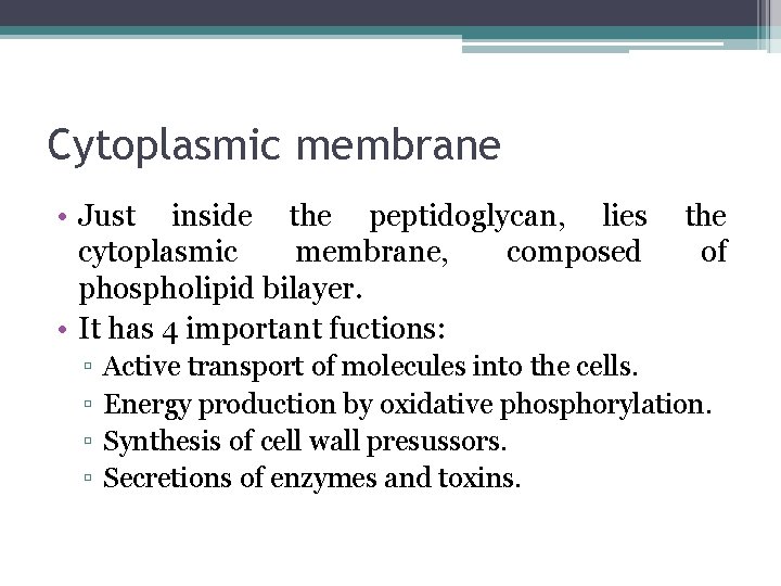 Cytoplasmic membrane • Just inside the peptidoglycan, lies cytoplasmic membrane, composed phospholipid bilayer. •