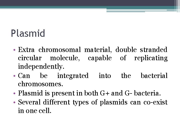 Plasmid • Extra chromosomal material, double stranded circular molecule, capable of replicating independently. •