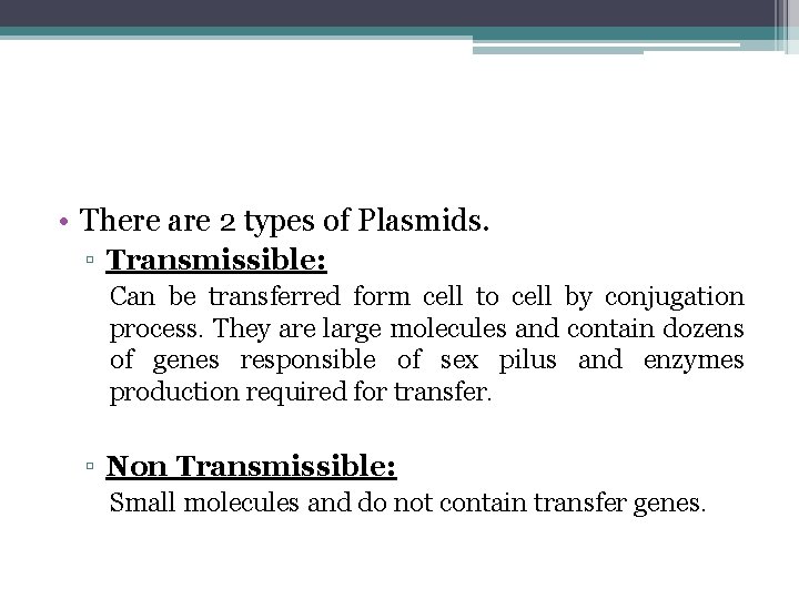  • There are 2 types of Plasmids. ▫ Transmissible: Can be transferred form