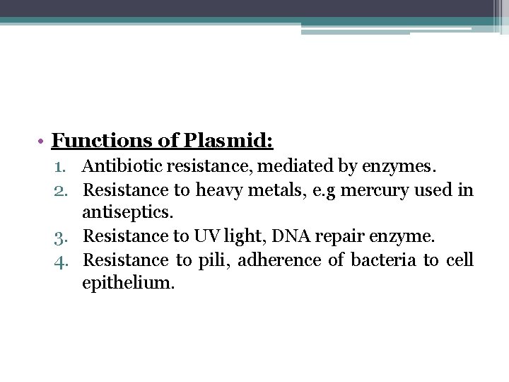  • Functions of Plasmid: 1. Antibiotic resistance, mediated by enzymes. 2. Resistance to