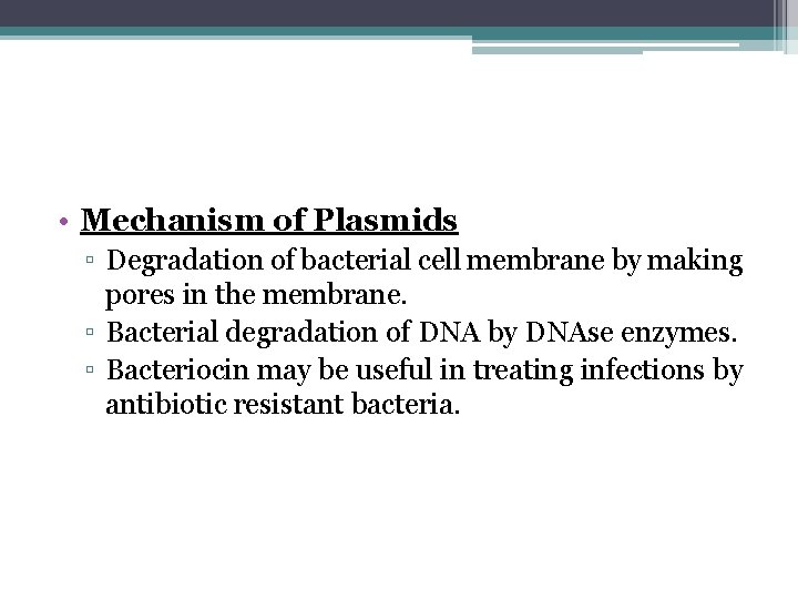  • Mechanism of Plasmids ▫ Degradation of bacterial cell membrane by making pores