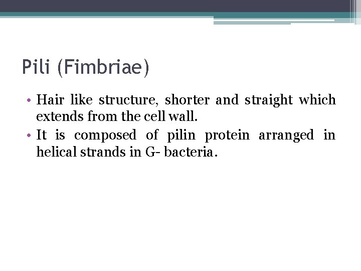 Pili (Fimbriae) • Hair like structure, shorter and straight which extends from the cell