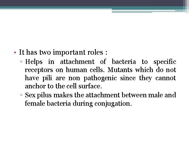  • It has two important roles : ▫ Helps in attachment of bacteria