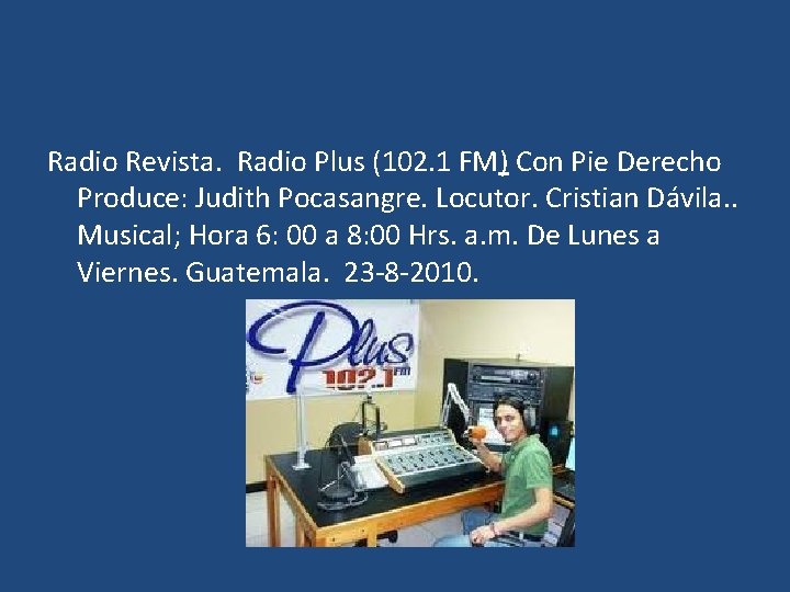 Radio Revista. Radio Plus (102. 1 FM) Con Pie Derecho Produce: Judith Pocasangre. Locutor.
