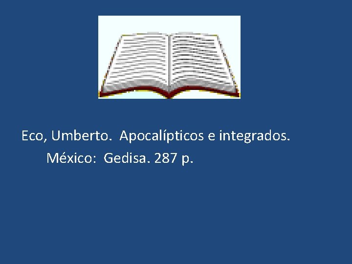 Eco, Umberto. Apocalípticos e integrados. México: Gedisa. 287 p. 