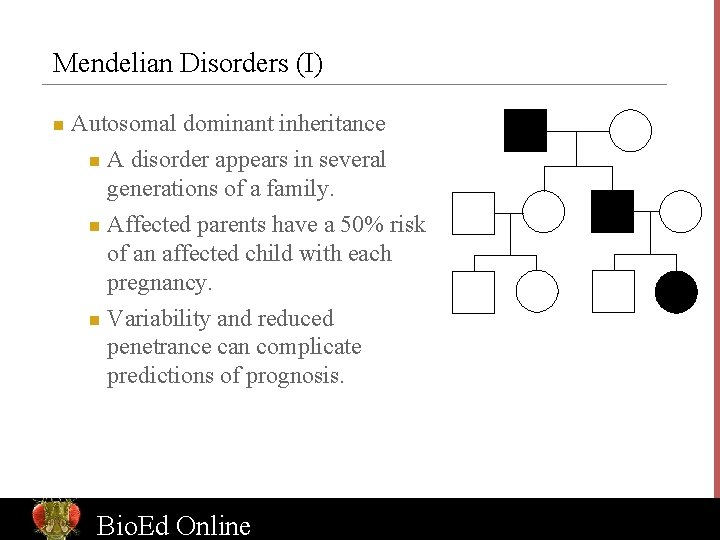 Mendelian Disorders (I) n Autosomal dominant inheritance A disorder appears in several generations of