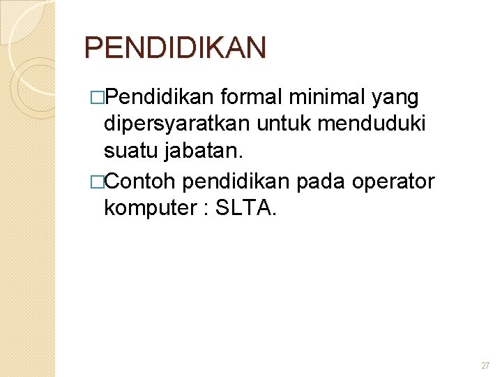 PENDIDIKAN �Pendidikan formal minimal yang dipersyaratkan untuk menduduki suatu jabatan. �Contoh pendidikan pada operator