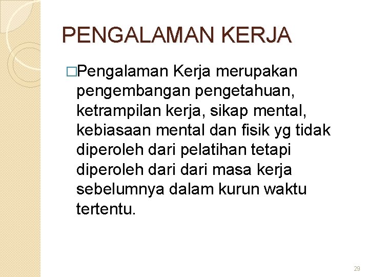 PENGALAMAN KERJA �Pengalaman Kerja merupakan pengembangan pengetahuan, ketrampilan kerja, sikap mental, kebiasaan mental dan