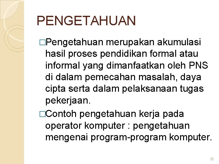 PENGETAHUAN �Pengetahuan merupakan akumulasi hasil proses pendidikan formal atau informal yang dimanfaatkan oleh PNS