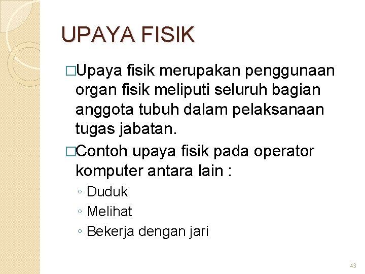 UPAYA FISIK �Upaya fisik merupakan penggunaan organ fisik meliputi seluruh bagian anggota tubuh dalam