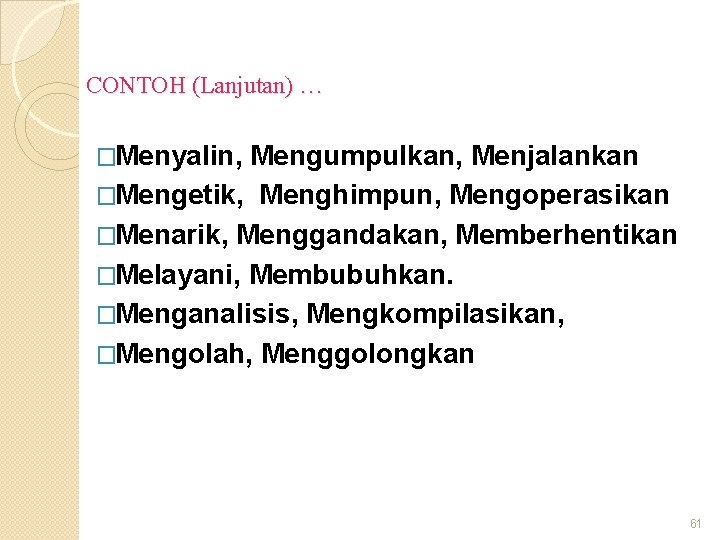 CONTOH (Lanjutan) … �Menyalin, Mengumpulkan, Menjalankan �Mengetik, Menghimpun, Mengoperasikan �Menarik, Menggandakan, Memberhentikan �Melayani, Membubuhkan.