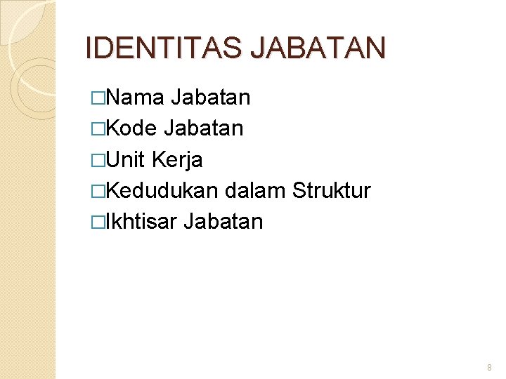 IDENTITAS JABATAN �Nama Jabatan �Kode Jabatan �Unit Kerja �Kedudukan dalam Struktur �Ikhtisar Jabatan 8
