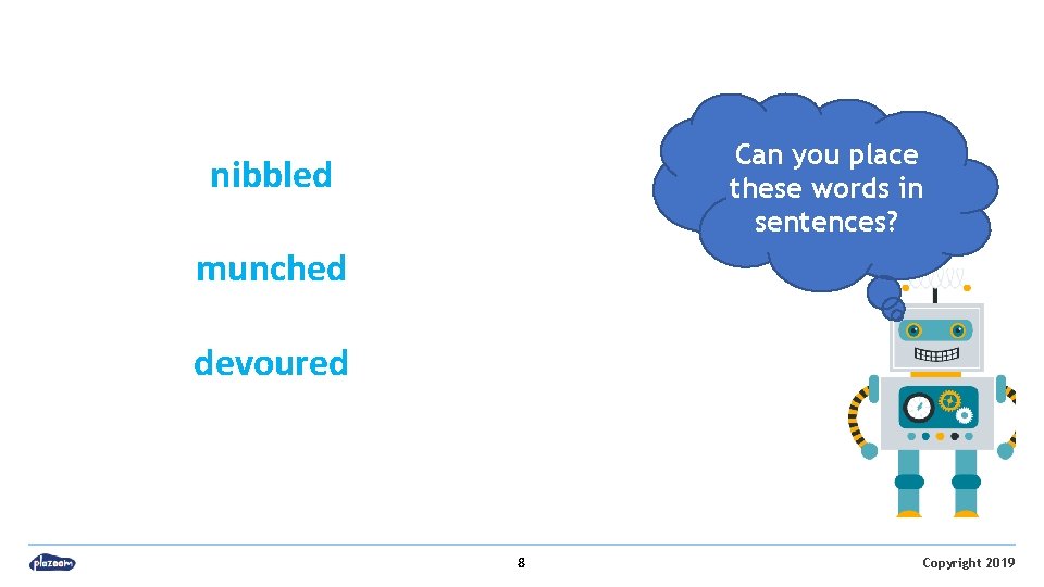 Can you place these words in sentences? nibbled munched devoured 8 Copyright 2019 