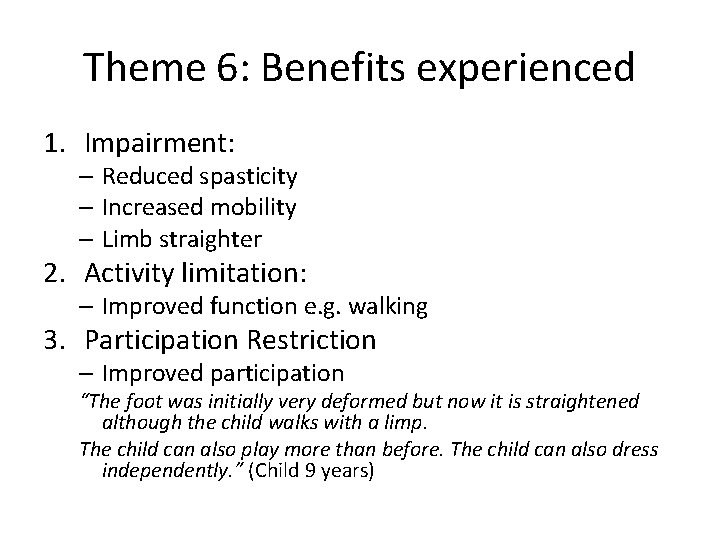 Theme 6: Benefits experienced 1. Impairment: – Reduced spasticity – Increased mobility – Limb