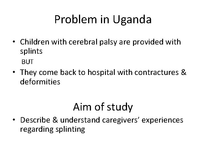 Problem in Uganda • Children with cerebral palsy are provided with splints BUT •