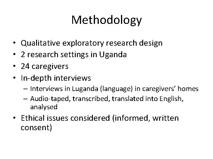 Methodology • • Qualitative exploratory research design 2 research settings in Uganda 24 caregivers