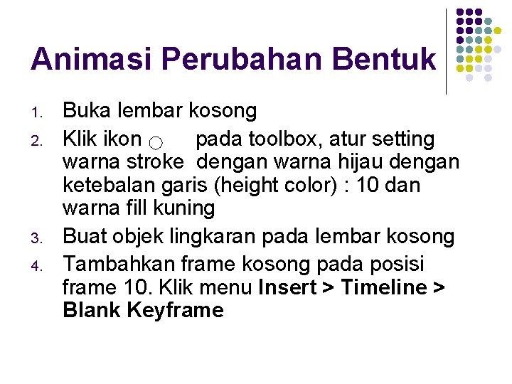 Animasi Perubahan Bentuk 1. 2. 3. 4. Buka lembar kosong Klik ikon pada toolbox,