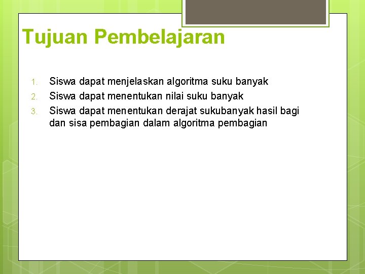 Tujuan Pembelajaran 1. 2. 3. Siswa dapat menjelaskan algoritma suku banyak Siswa dapat menentukan