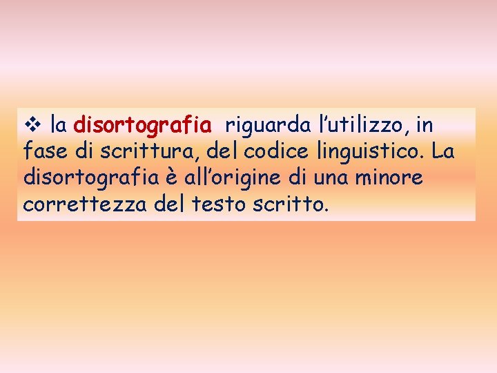 v la disortografia riguarda l’utilizzo, in fase di scrittura, del codice linguistico. La disortografia