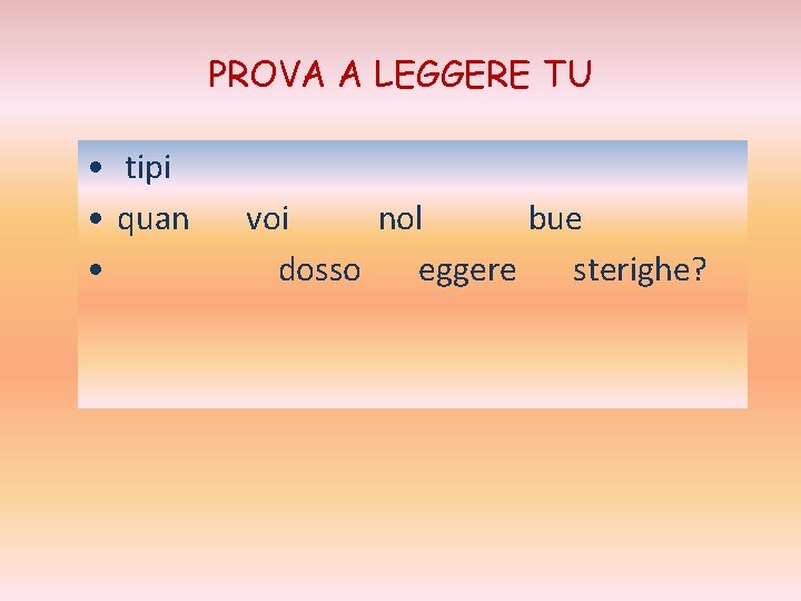 PROVA A LEGGERE TU • tipi • quan • voi nol bue dosso eggere