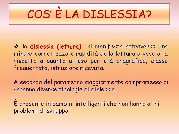 COS’ È LA DISLESSIA? v la dislessia (lettura) si manifesta attraverso una minore correttezza