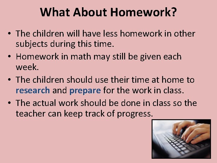 What About Homework? • The children will have less homework in other subjects during