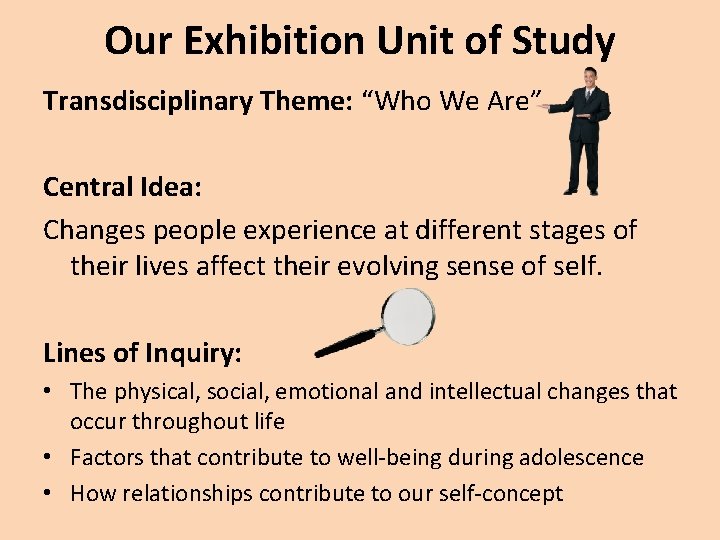 Our Exhibition Unit of Study Transdisciplinary Theme: “Who We Are” Central Idea: Changes people