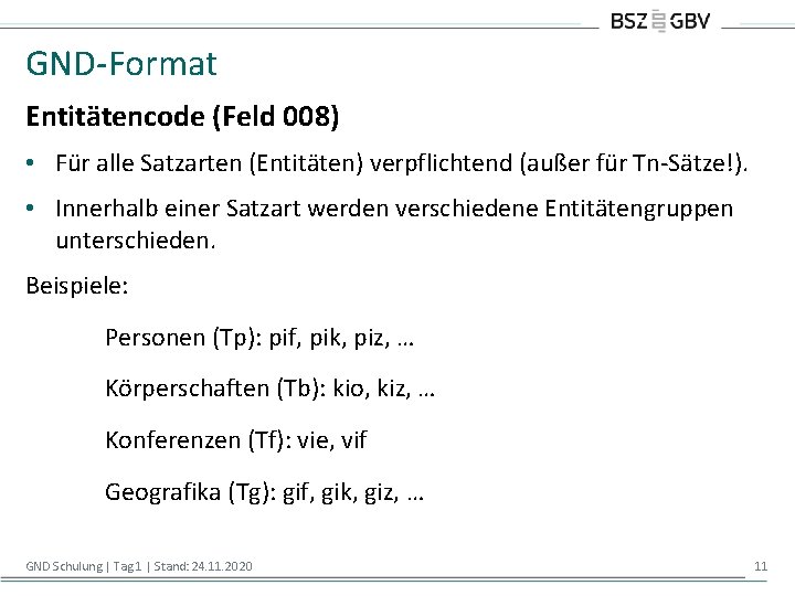 GND-Format Entitätencode (Feld 008) • Für alle Satzarten (Entitäten) verpflichtend (außer für Tn-Sätze!). •