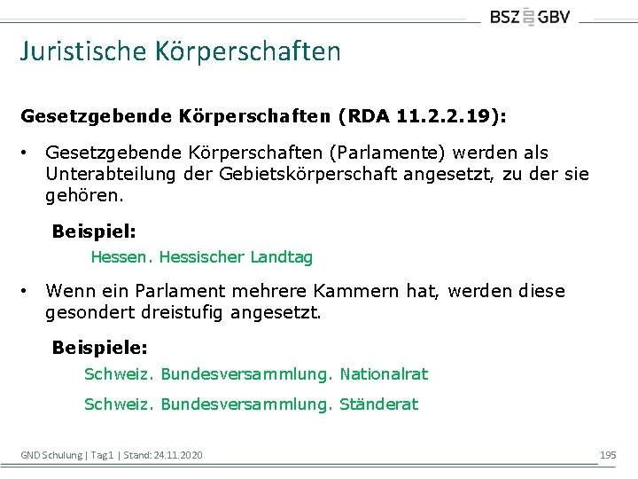 Juristische Körperschaften Gesetzgebende Körperschaften (RDA 11. 2. 2. 19): • Gesetzgebende Körperschaften (Parlamente) werden