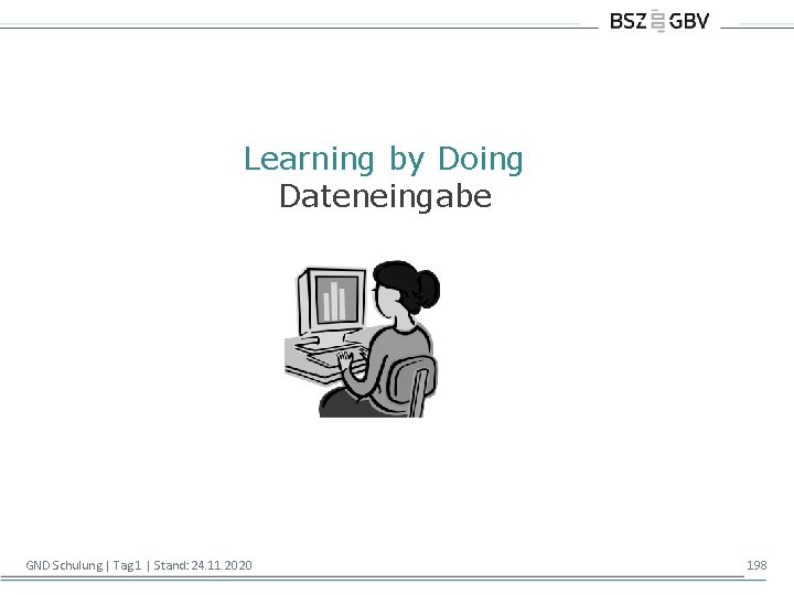 Learning by Doing Dateneingabe GND Schulung | Tag 1 | Stand: 24. 11. 2020