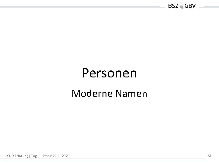 Personen Moderne Namen GND Schulung | Tag 1 | Stand: 24. 11. 2020 51