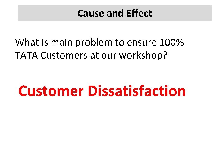 Cause and Effect What is main problem to ensure 100% TATA Customers at our
