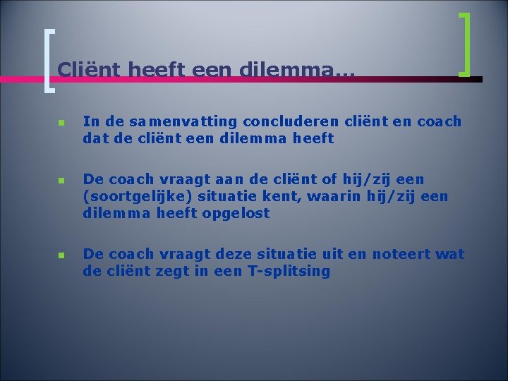 Cliënt heeft een dilemma… n In de samenvatting concluderen cliënt en coach dat de