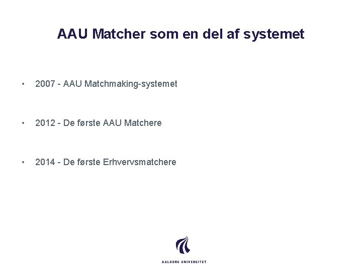 AAU Matcher som en del af systemet • 2007 - AAU Matchmaking-systemet • 2012