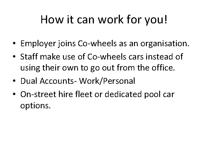 How it can work for you! • Employer joins Co-wheels as an organisation. •