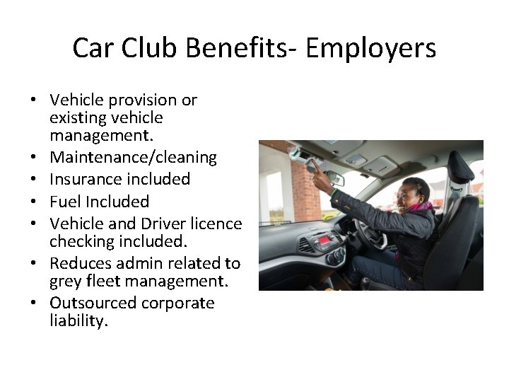 Car Club Benefits- Employers • Vehicle provision or existing vehicle management. • Maintenance/cleaning •