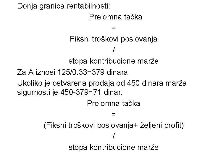 Donja granica rentabilnosti: Prelomna tačka = Fiksni troškovi poslovanja / stopa kontribucione marže Za