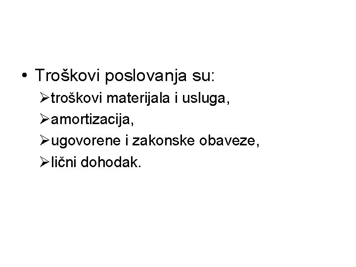  • Troškovi poslovanja su: Øtroškovi materijala i usluga, Øamortizacija, Øugovorene i zakonske obaveze,